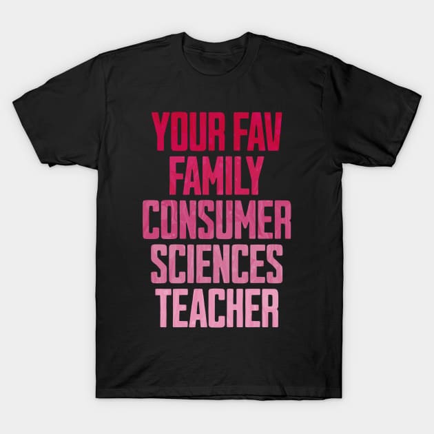 Your Fav Family Consumer Sciences Teacher T-Shirt by ELMADANI.ABA